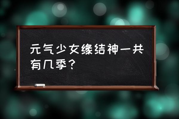 元气少女缘结神中文版本 元气少女缘结神一共有几季？