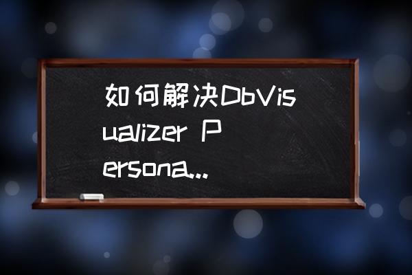 dbvisualizer使用教程 如何解决DbVisualizer Personal 8.0.9的乱码问题？