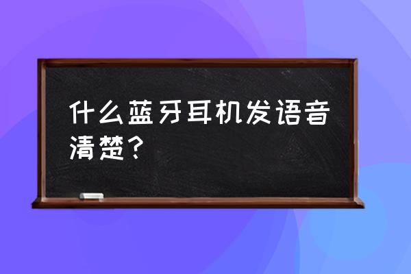 618各价位蓝牙耳机推荐 什么蓝牙耳机发语音清楚？