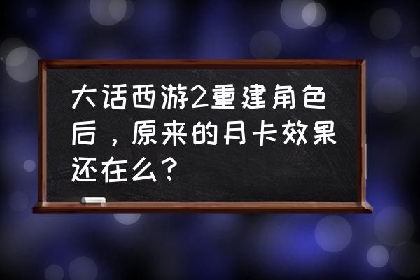 大话西游2转种族了就不值钱了吗 大话西游2重建角色后，原来的月卡效果还在么？