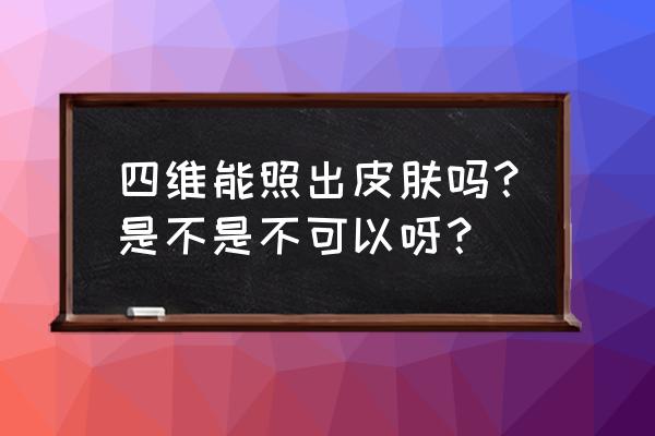 有什么软件可以让四维照片变清晰 四维能照出皮肤吗？是不是不可以呀？