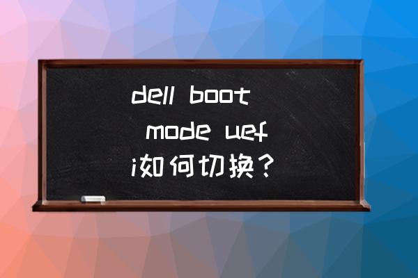 vostro3400笔记本设置u盘启动 dell boot mode uefi如何切换？