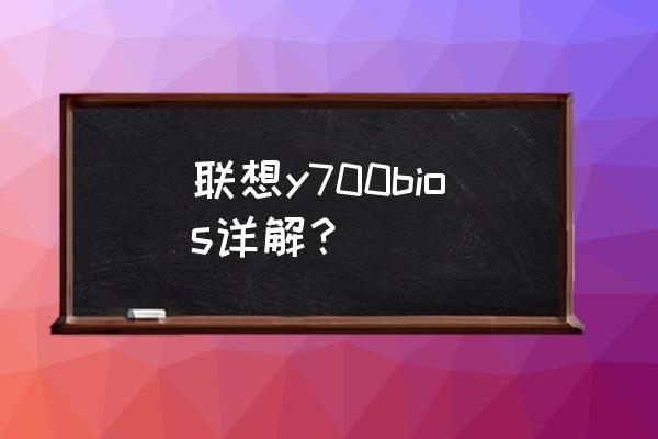 联想电脑bios界面介绍 联想y700bios详解？