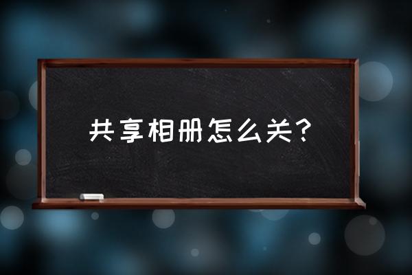 qq空间相册怎么解除个人可见 共享相册怎么关？