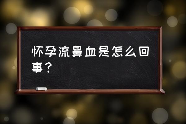 怀孕一直流鼻血怎么解决 怀孕流鼻血是怎么回事？