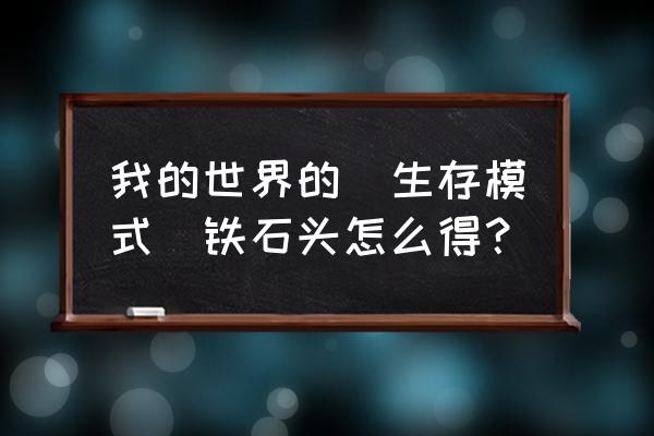 我的世界从哪里找到铁 我的世界的(生存模式)铁石头怎么得？