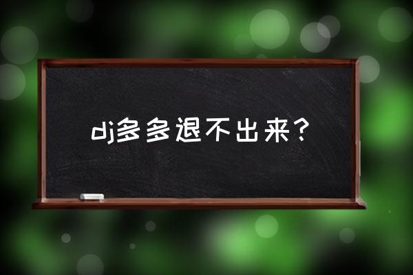 dj多多怎么下载到车机上 dj多多退不出来？