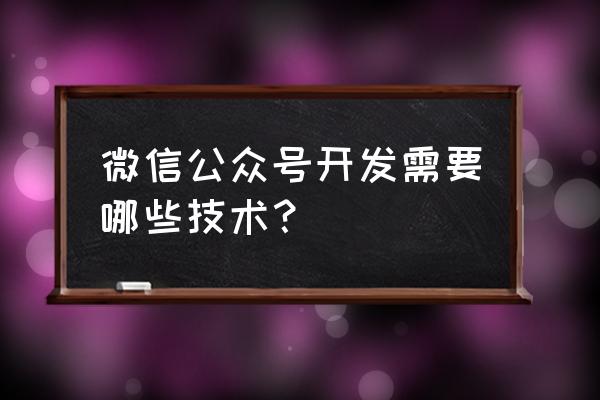 怎样自己开发微信公众号 微信公众号开发需要哪些技术？