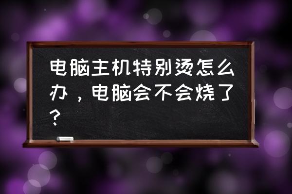 电脑上监测温度任务栏怎么去掉 电脑主机特别烫怎么办，电脑会不会烧了？