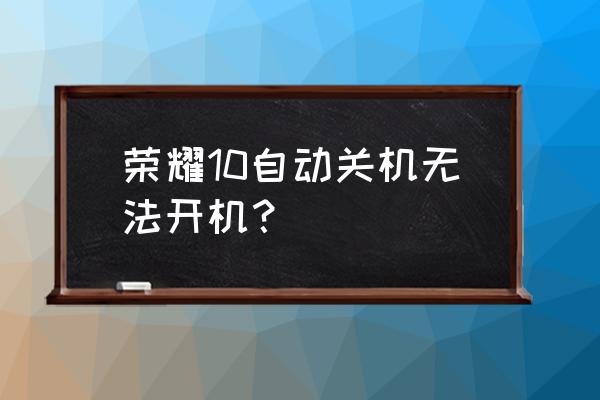 win10系统无法关机怎么解决 荣耀10自动关机无法开机？