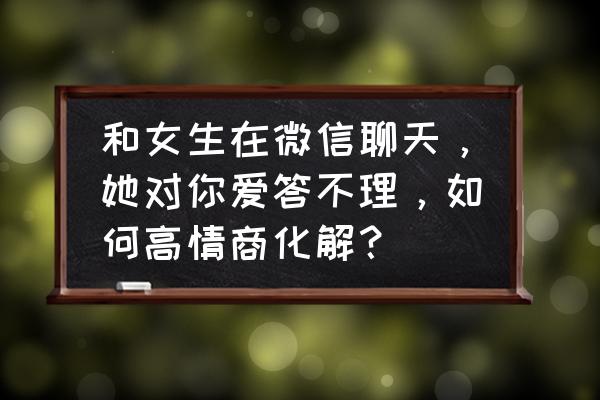 苹果手机微信聊天的时间怎么设置 和女生在微信聊天，她对你爱答不理，如何高情商化解？