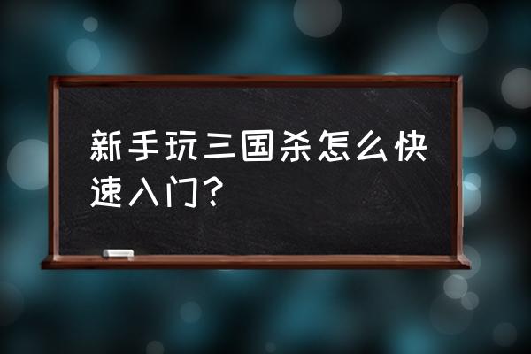 放置三国开局怎么抽关羽跟诸葛亮 新手玩三国杀怎么快速入门？