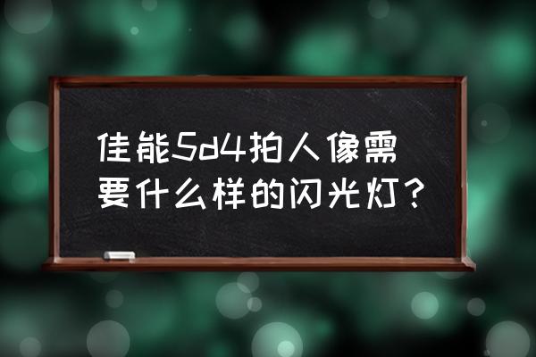 佳能相机500d和700d哪个好 佳能5d4拍人像需要什么样的闪光灯？