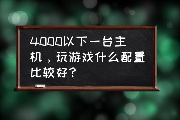 骇客h3功能相仿的网关 4000以下一台主机，玩游戏什么配置比较好？