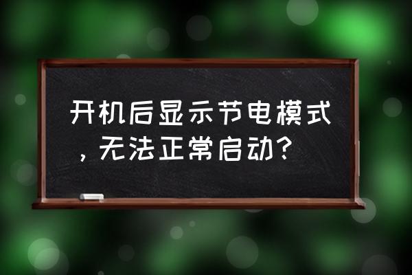 电脑处于节电模式黑屏如何解决 开机后显示节电模式，无法正常启动？