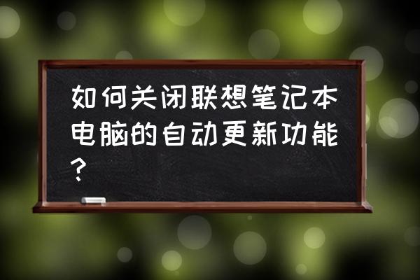 联想ideapad15s能玩穿越火线吗 如何关闭联想笔记本电脑的自动更新功能？