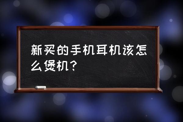 酷狗音乐怎样煲机 新买的手机耳机该怎么煲机？