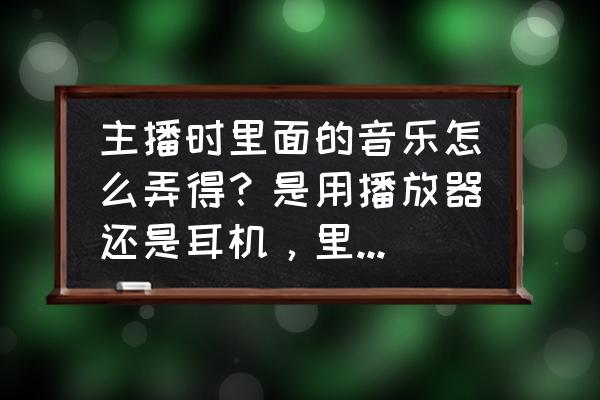 森然播吧声卡正确充电方法 主播时里面的音乐怎么弄得？是用播放器还是耳机，里面的音乐怎么弄得？边听音乐边主播？