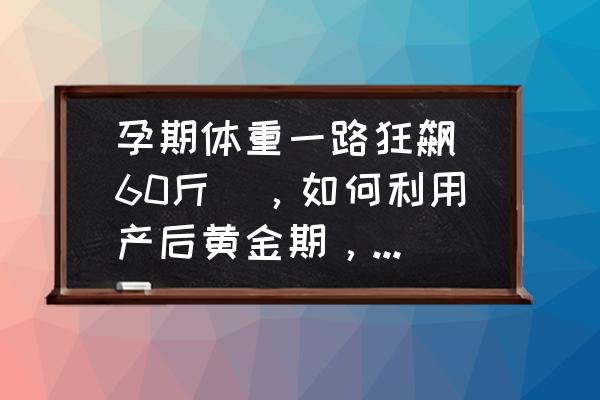 肥胖的人能不能吃鹌鹑蛋 孕期体重一路狂飙(60斤)，如何利用产后黄金期，健康减肥甩掉50斤？