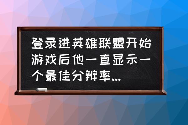 英雄联盟超频然后又是黑屏怎么办 登录进英雄联盟开始游戏后他一直显示一个最佳分辨率1920*1080还一直黑屏这怎么办？