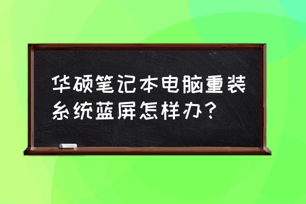 华硕组装机装xp蓝屏怎么解决 华硕笔记本电脑重装糸统蓝屏怎样办？