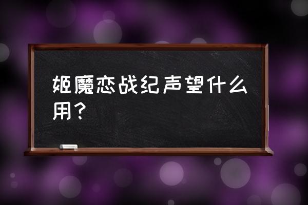 姬魔恋战纪手游物品在哪 姬魔恋战纪声望什么用？