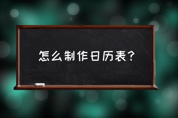 怎么制作一份最好的日历 怎么制作日历表？