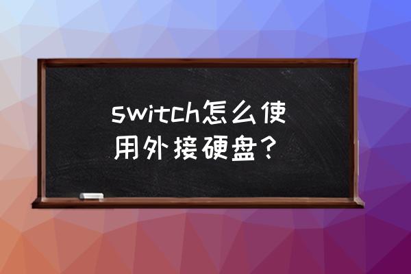 switch新手入门教程怎么操作 switch怎么使用外接硬盘？