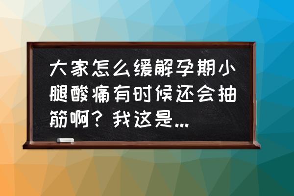 孕妇小腿抽筋是什么原因如何解决 大家怎么缓解孕期小腿酸痛有时候还会抽筋啊？我这是缺钙了吗？