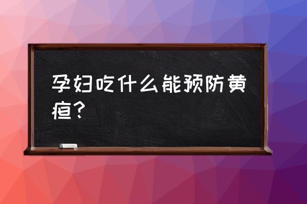 孕期吃什么可以让奶水更好 孕妇吃什么能预防黄疸？