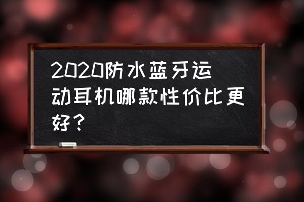 2020公认音质最好的hifi蓝牙耳机 2020防水蓝牙运动耳机哪款性价比更好？