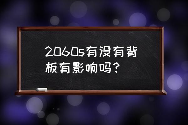 显卡有背板和无背板的区别 2060s有没有背板有影响吗？