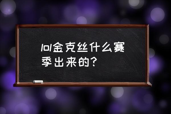 英雄联盟金克丝为什么叫金克丝 lol金克丝什么赛季出来的？