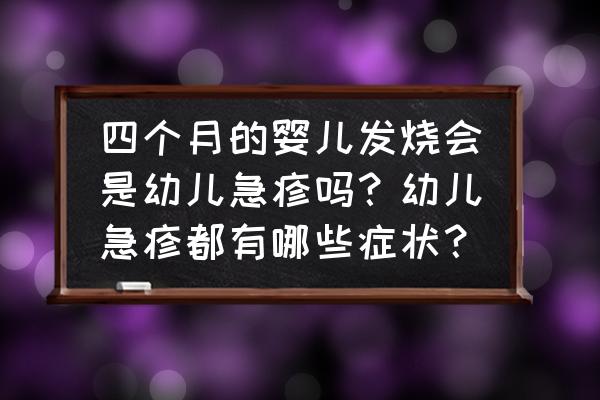 什么原因导致婴儿急诊 四个月的婴儿发烧会是幼儿急疹吗？幼儿急疹都有哪些症状？