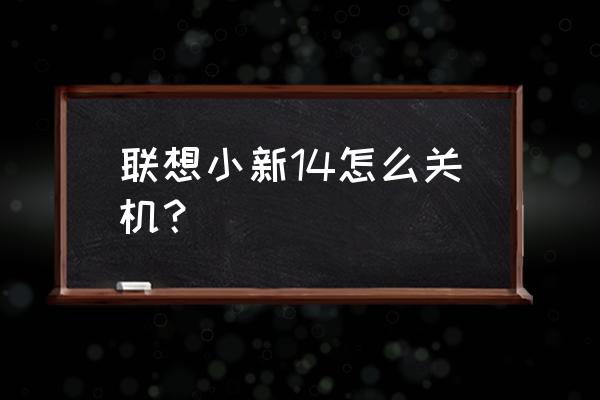 电脑如何才能真正的关机 联想小新14怎么关机？