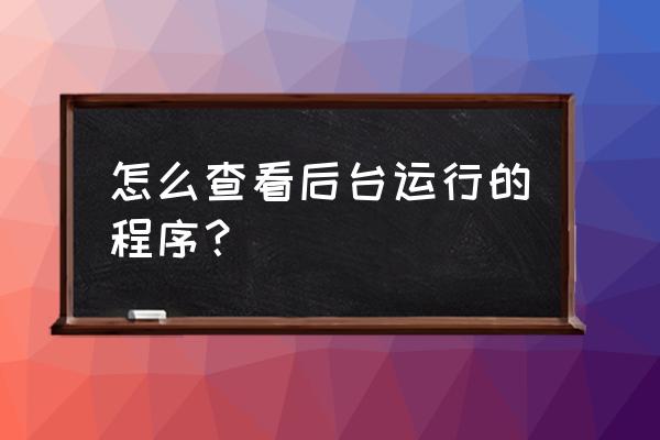 怎么查看自己主机的配置 怎么查看后台运行的程序？