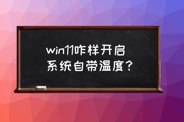 win10右下角cpu温度 win11咋样开启系统自带温度？