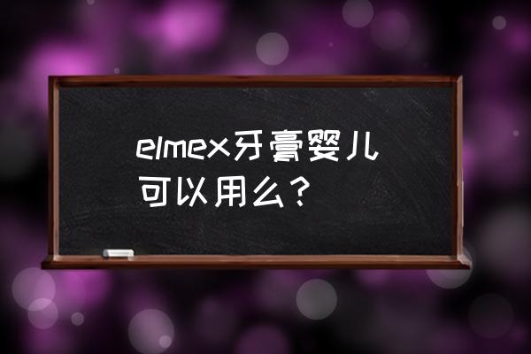 婴儿护齿的正确用法 elmex牙膏婴儿可以用么？