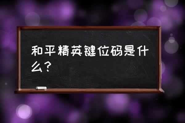 和平精英6指键位密码 和平精英键位码是什么？