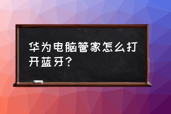 怎么判断电脑有没有蓝牙 华为电脑管家怎么打开蓝牙？