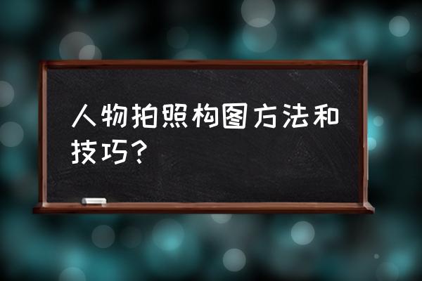 拍照常用九种构图法 人物拍照构图方法和技巧？