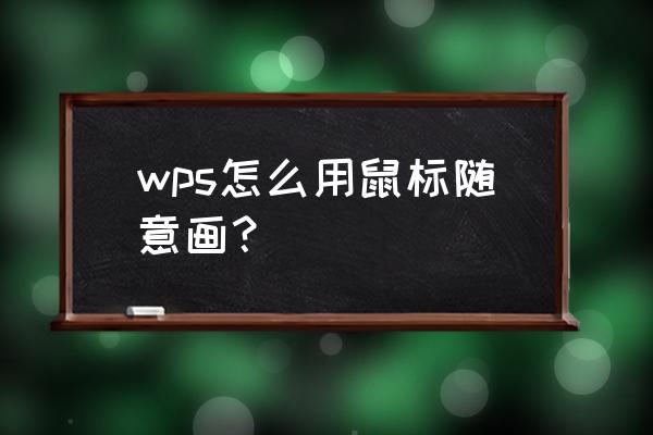 wps文件中怎样设置用鼠标滚轮翻页 wps怎么用鼠标随意画？