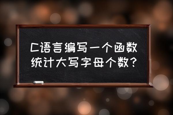 函数自动生成大小写 C语言编写一个函数统计大写字母个数？