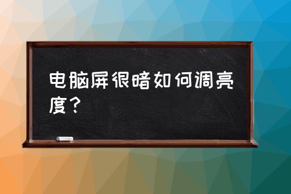 如何调节电脑中屏幕的亮度 电脑屏很暗如何调亮度？