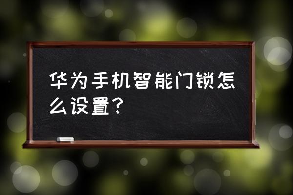 pubg lite锁定怎样解决 华为手机智能门锁怎么设置？