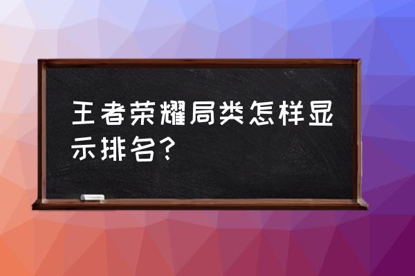 怎么设置荣耀战区排名 王者荣耀局类怎样显示排名？