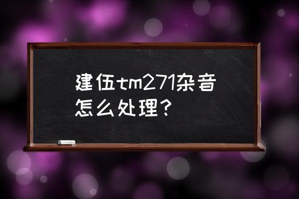 音频降噪处理的方法 建伍tm271杂音怎么处理？