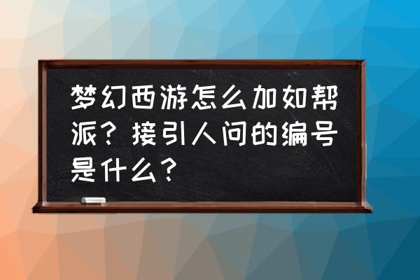 梦幻西游怎么同意申请加入帮派的 梦幻西游怎么加如帮派？接引人问的编号是什么？