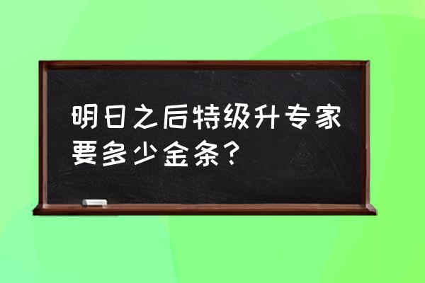 明日之后强化血清分布图 明日之后特级升专家要多少金条？