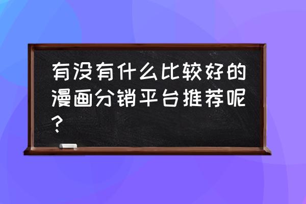 电脑看漫画哪个平台好些 有没有什么比较好的漫画分销平台推荐呢？